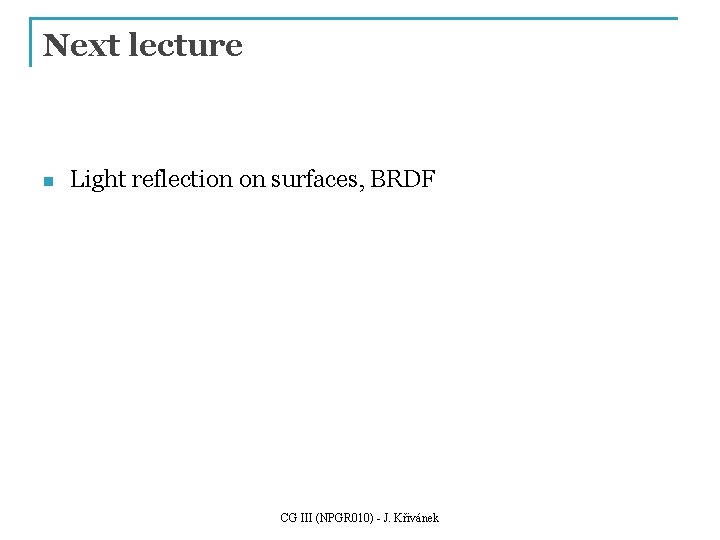 Next lecture n Light reflection on surfaces, BRDF CG III (NPGR 010) - J.