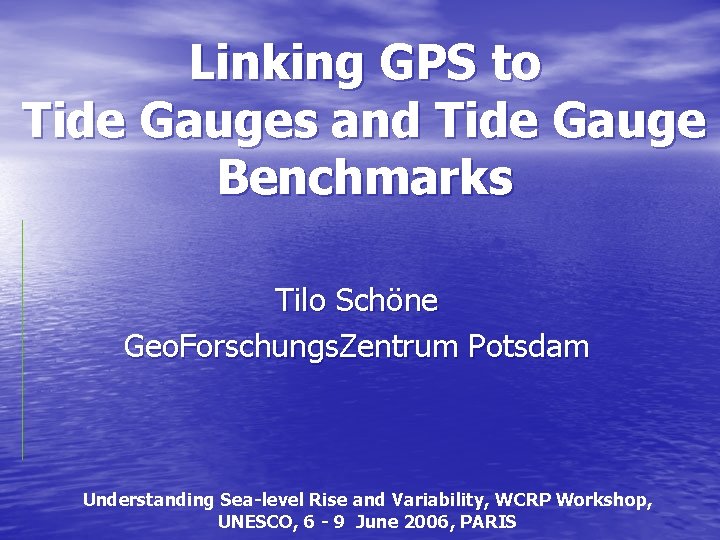 Linking GPS to Tide Gauges and Tide Gauge Benchmarks Tilo Schöne Geo. Forschungs. Zentrum