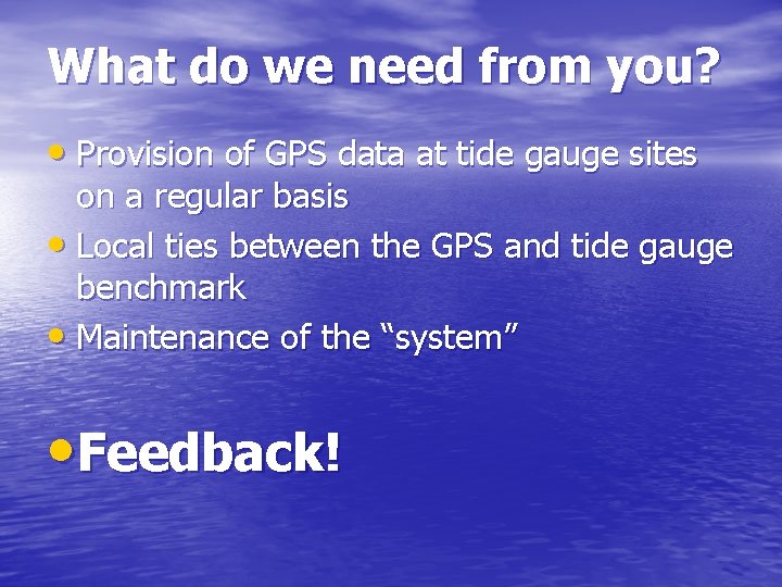 What do we need from you? • Provision of GPS data at tide gauge