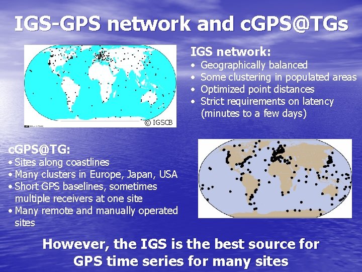 IGS-GPS network and c. GPS@TGs IGS network: • • © IGSCB Geographically balanced Some