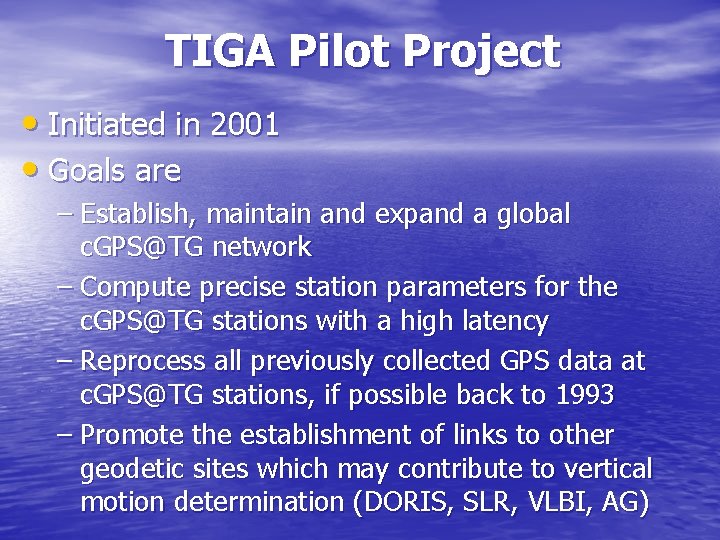 TIGA Pilot Project • Initiated in 2001 • Goals are – Establish, maintain and