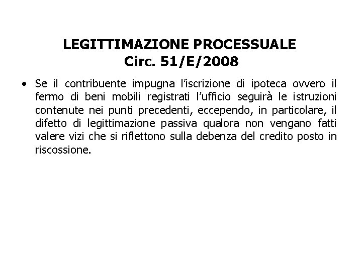 LEGITTIMAZIONE PROCESSUALE Circ. 51/E/2008 • Se il contribuente impugna l’iscrizione di ipoteca ovvero il