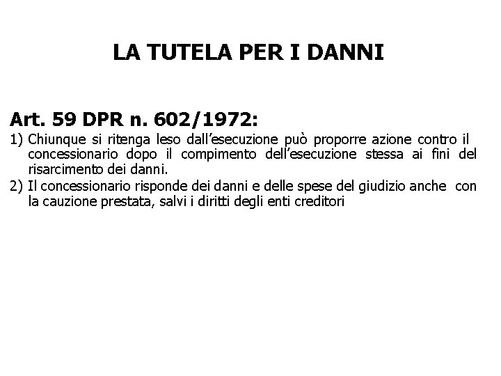 LA TUTELA PER I DANNI Art. 59 DPR n. 602/1972: 1) Chiunque si ritenga