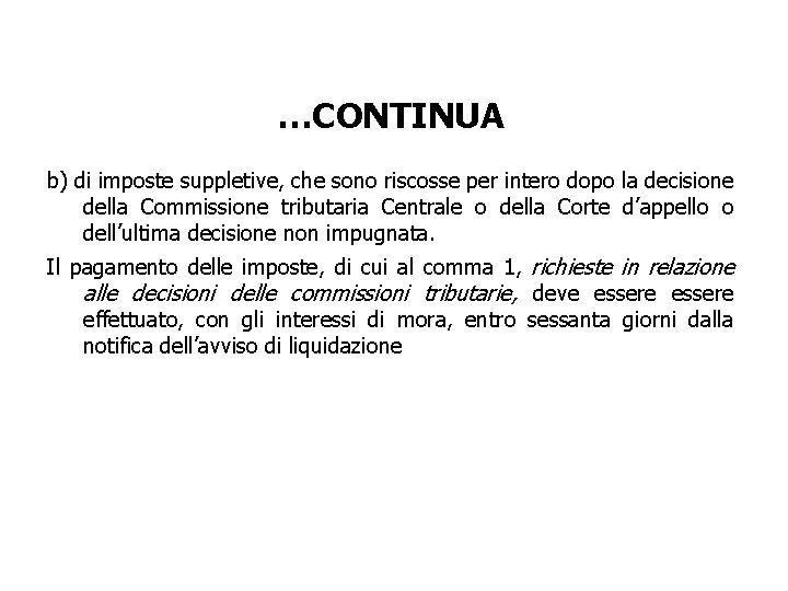 …CONTINUA b) di imposte suppletive, che sono riscosse per intero dopo la decisione della