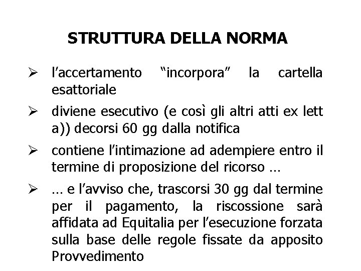 STRUTTURA DELLA NORMA Ø l’accertamento esattoriale “incorpora” la cartella Ø diviene esecutivo (e così