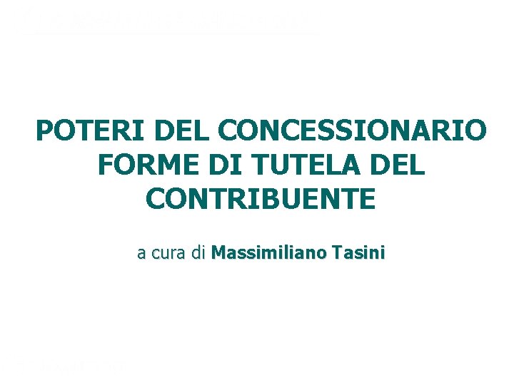 POTERI DEL CONCESSIONARIO FORME DI TUTELA DEL CONTRIBUENTE a cura di Massimiliano Tasini 