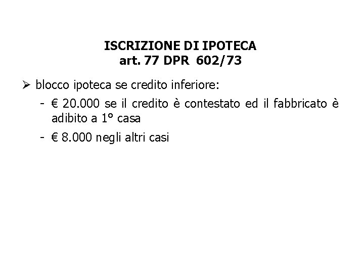 ISCRIZIONE DI IPOTECA art. 77 DPR 602/73 Ø blocco ipoteca se credito inferiore: -