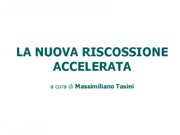 LA NUOVA RISCOSSIONE ACCELERATA a cura di Massimiliano Tasini 