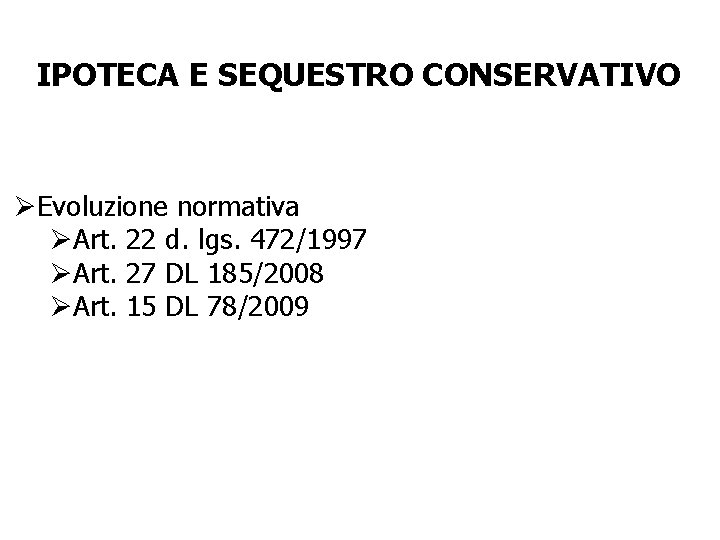 IPOTECA E SEQUESTRO CONSERVATIVO ØEvoluzione normativa ØArt. 22 d. lgs. 472/1997 ØArt. 27 DL