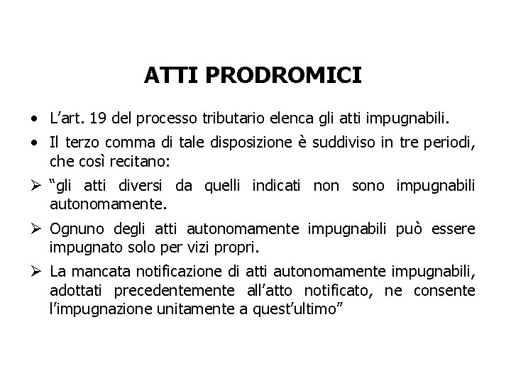 ATTI PRODROMICI • L’art. 19 del processo tributario elenca gli atti impugnabili. • Il