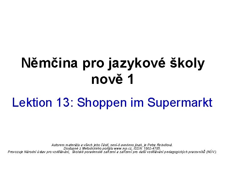 Němčina pro jazykové školy nově 1 Lektion 13: Shoppen im Supermarkt Autorem materiálu a