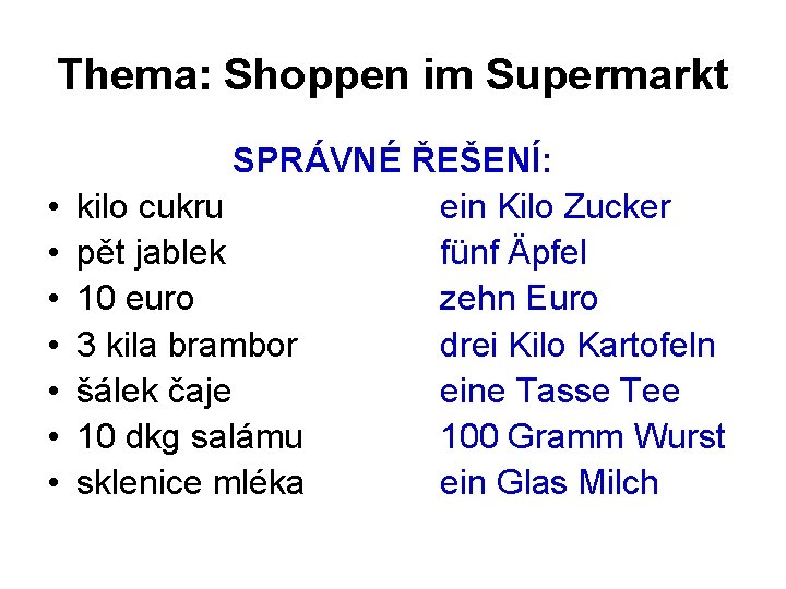 Thema: Shoppen im Supermarkt • • SPRÁVNÉ ŘEŠENÍ: kilo cukru ein Kilo Zucker pět