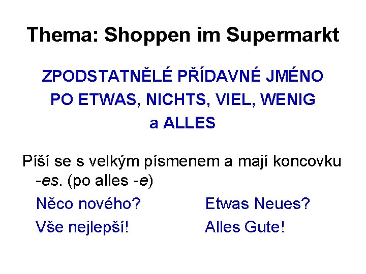 Thema: Shoppen im Supermarkt ZPODSTATNĚLÉ PŘÍDAVNÉ JMÉNO PO ETWAS, NICHTS, VIEL, WENIG a ALLES