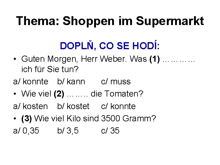 Thema: Shoppen im Supermarkt DOPLŇ, CO SE HODÍ: • Guten Morgen, Herr Weber. Was