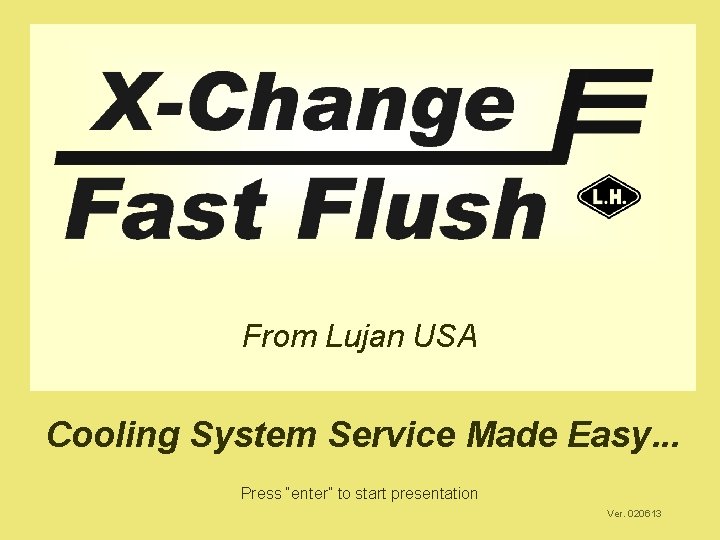 X-Change Fast Flush From Lujan USA Cooling System Service Made Easy. . . Press