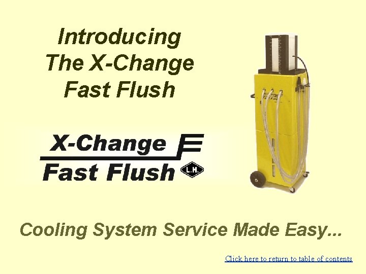 Introducing The X-Change Fast Flush Cooling System Service Made Easy. . . Click here