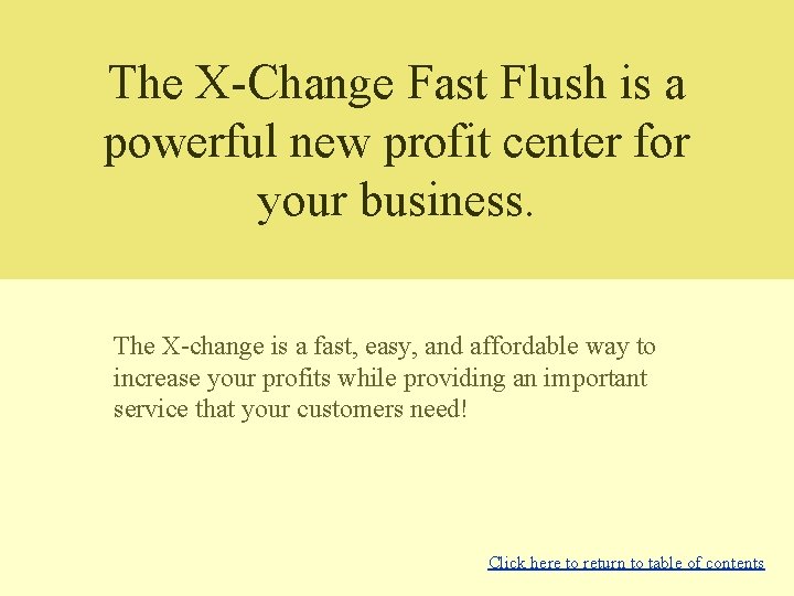 The X-Change Fast Flush is a powerful new profit center for your business. The