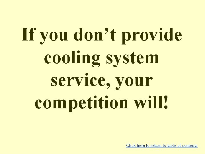 If you don’t provide cooling system service, your competition will! Click here to return