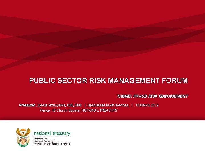 PUBLIC SECTOR RISK MANAGEMENT FORUM THEME: FRAUD RISK MANAGEMENT Presenter: Zanele Mxunyelwa, CIA, CFE