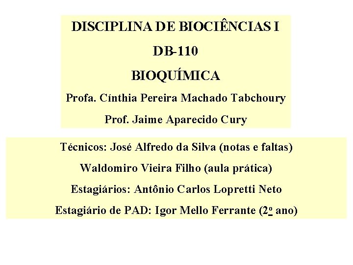 DISCIPLINA DE BIOCIÊNCIAS I DB-110 BIOQUÍMICA Profa. Cínthia Pereira Machado Tabchoury Prof. Jaime Aparecido