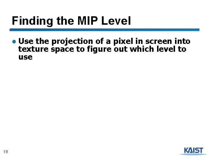 Finding the MIP Level ● Use the projection of a pixel in screen into