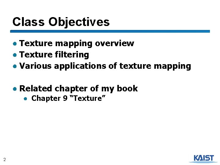 Class Objectives ● Texture mapping overview ● Texture filtering ● Various applications of texture