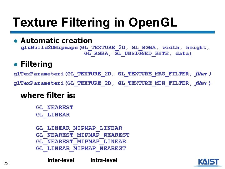 Texture Filtering in Open. GL ● Automatic creation glu. Build 2 DMipmaps(GL_TEXTURE_2 D, GL_RGBA,