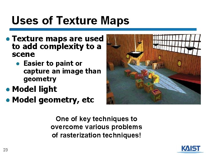 Uses of Texture Maps ● Texture maps are used to add complexity to a