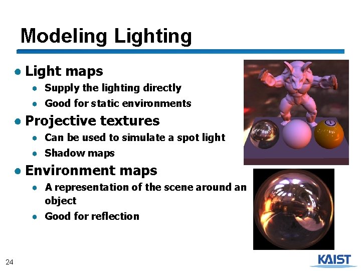 Modeling Lighting ● Light maps ● Supply the lighting directly ● Good for static