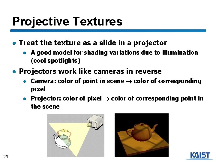 Projective Textures ● Treat the texture as a slide in a projector ● A