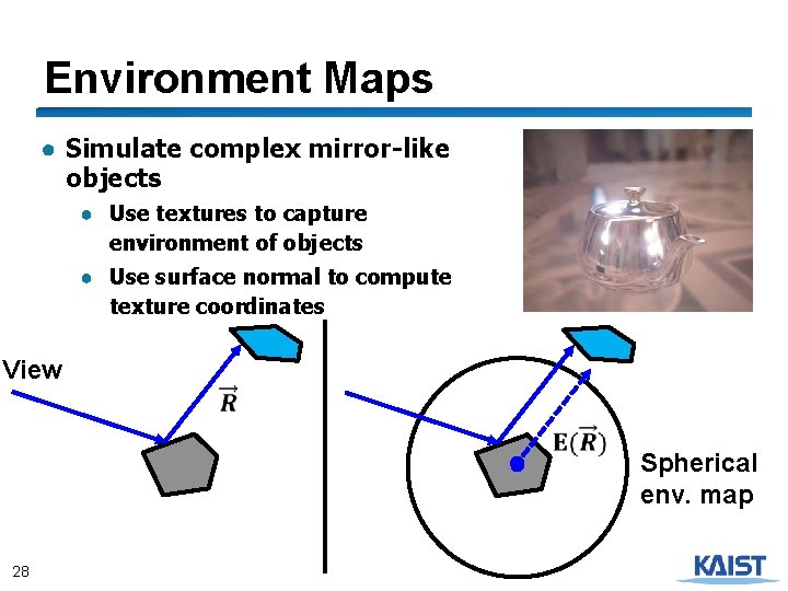 Environment Maps ● Simulate complex mirror-like objects ● Use textures to capture environment of