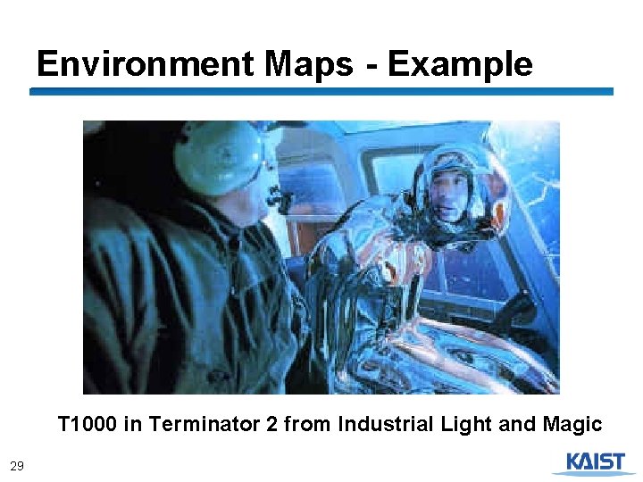 Environment Maps - Example T 1000 in Terminator 2 from Industrial Light and Magic