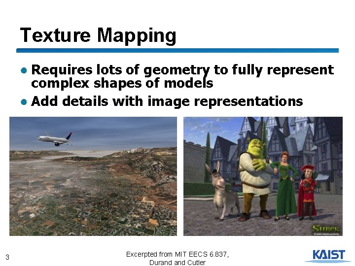 Texture Mapping ● Requires lots of geometry to fully represent complex shapes of models