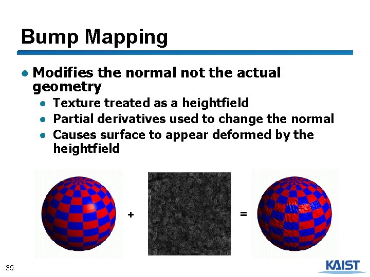 Bump Mapping ● Modifies the normal not the actual geometry ● Texture treated as