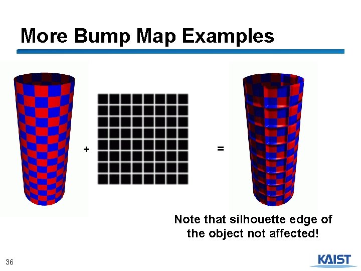 More Bump Map Examples + = Note that silhouette edge of the object not