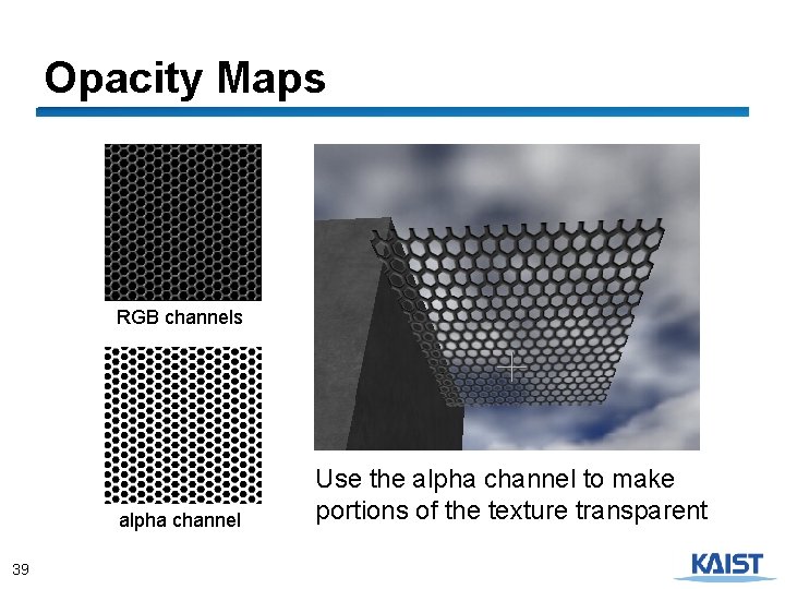 Opacity Maps RGB channels alpha channel 39 Use the alpha channel to make portions