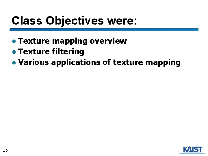 Class Objectives were: ● Texture mapping overview ● Texture filtering ● Various applications of