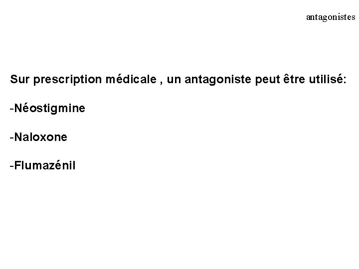 antagonistes Sur prescription médicale , un antagoniste peut être utilisé: -Néostigmine -Naloxone -Flumazénil 