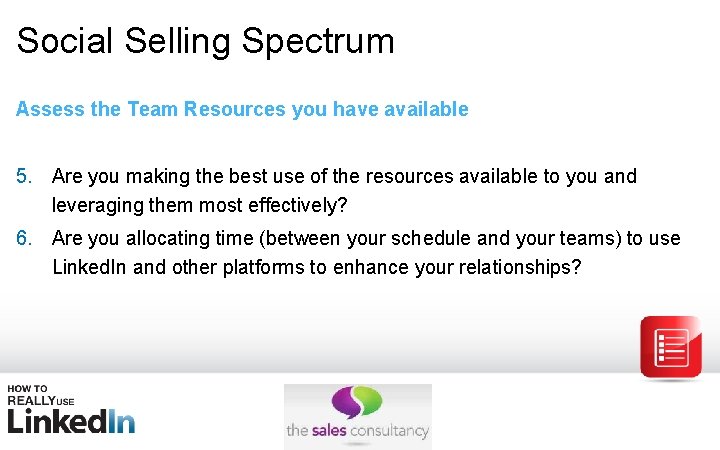 Social Selling Spectrum Assess the Team Resources you have available 5. Are you making