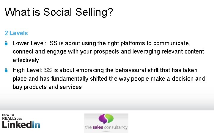 What is Social Selling? 2 Levels Lower Level: SS is about using the right