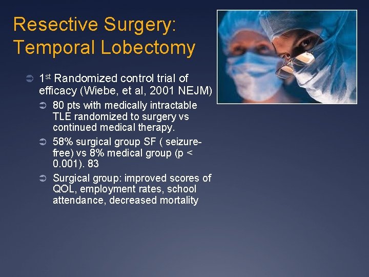 Resective Surgery: Temporal Lobectomy Ü 1 st Randomized control trial of efficacy (Wiebe, et