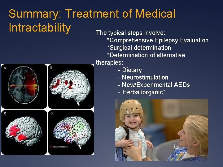 Summary: Treatment of Medical Intractability The typical steps involve: *Comprehensive Epilepsy Evaluation *Surgical determination