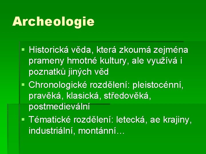 Archeologie § Historická věda, která zkoumá zejména prameny hmotné kultury, ale využívá i poznatků