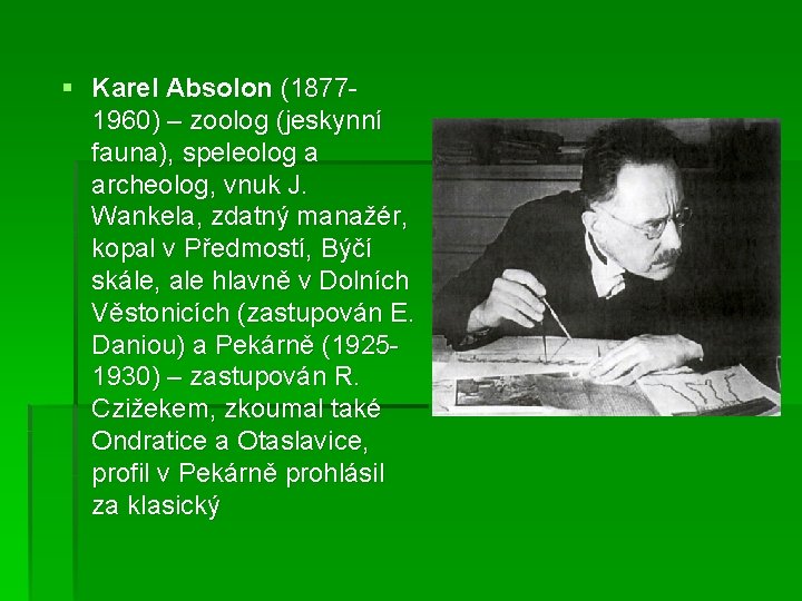 § Karel Absolon (18771960) – zoolog (jeskynní fauna), speleolog a archeolog, vnuk J. Wankela,
