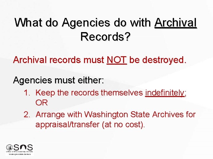 What do Agencies do with Archival Records? Archival records must NOT be destroyed. Agencies