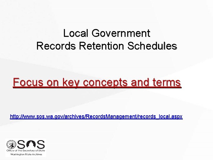 Local Government Records Retention Schedules Focus on key concepts and terms http: //www. sos. Local Government Records Retention Schedules Focus on key concepts and terms http: //www. sos.