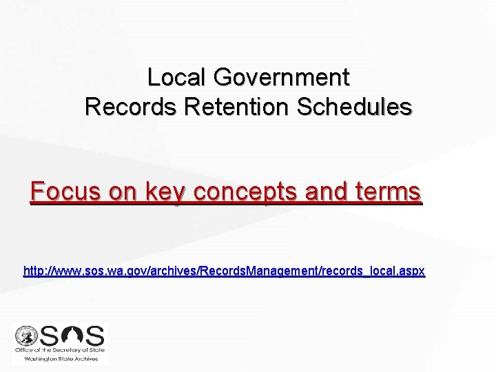 Local Government Records Retention Schedules Focus on key concepts and terms http: //www. sos.