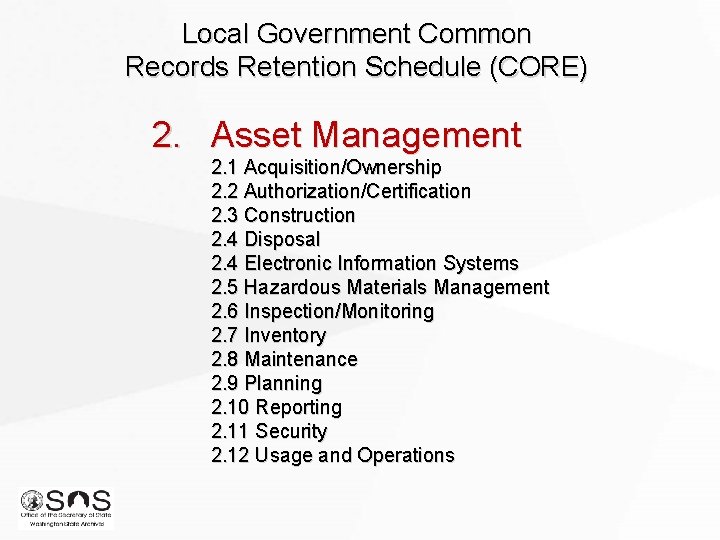 Local Government Common Records Retention Schedule (CORE) 2. Asset Management 2. 1 Acquisition/Ownership 2. Local Government Common Records Retention Schedule (CORE) 2. Asset Management 2. 1 Acquisition/Ownership 2.