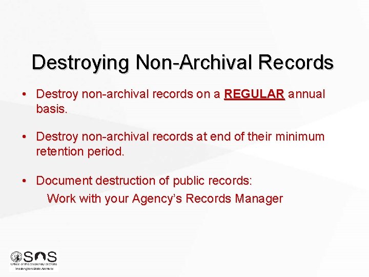 Destroying Non-Archival Records • Destroy non-archival records on a REGULAR annual basis. • Destroy
