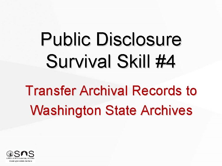 Public Disclosure Survival Skill #4 Transfer Archival Records to Washington State Archives Public Disclosure Survival Skill #4 Transfer Archival Records to Washington State Archives